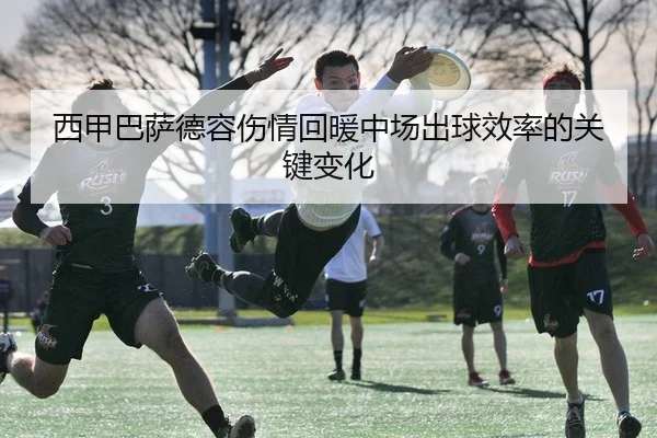西甲巴萨德容伤情回暖中场出球效率的关键变化